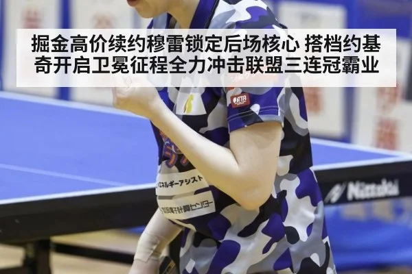 掘金高价续约穆雷锁定后场核心 搭档约基奇开启卫冕征程全力冲击联盟三连冠霸业